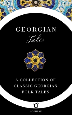 Georgian Tales: A Collection of Classic Georgian Folk Tales by John Oliver Wardrop