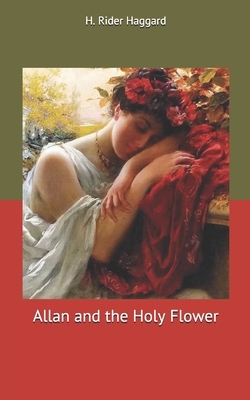 Allan and the Holy Flower by H. Rider Haggard