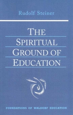 The Spiritual Ground of Education: (cw 305) by Rudolf Steiner