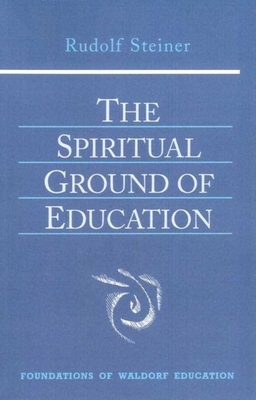 The Spiritual Ground of Education: (cw 305) by Rudolf Steiner