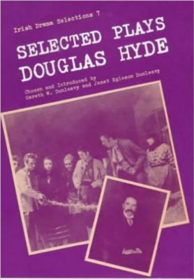 The Selected Plays of Douglas Hyde by Douglas Hyde