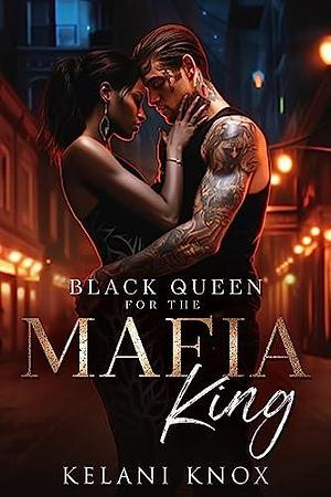 Black Queen for the Mafia King by Kelani Knox, Kelani Knox
