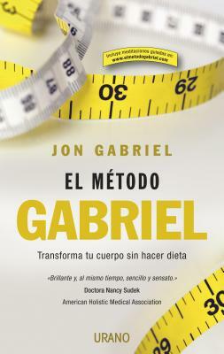 El Metodo Gabriel: Transforma Tu Cuerpo Sin Hacer Dieta = The Gabriel Method by Jon Gabriel