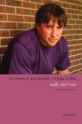 The Cinema of Richard Linklater: Walk, Don't Run by Rob Stone