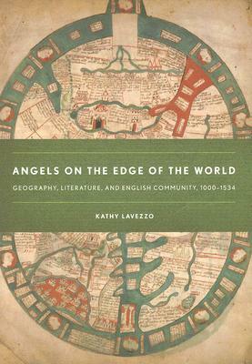 Angels on the Edge of the World: Geography, Literature, and English Community, 1000-1534 by Kathy Lavezzo