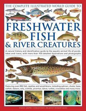 The Complete Illustrated World Guide to Freshwater Fish &amp; River Creatures: A Natural History and Identification Guide to the Aquatic Animal Life of Ponds, Lakes and Rivers, with More Than 700 Detailed Illustrations and Photographs by Daniel Gilpin