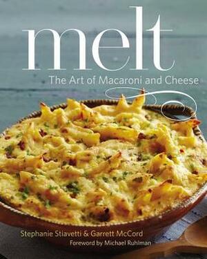 Melt: The Art of Macaroni and Cheese by Stephanie Stiavetti, Michael Ruhlman, Garrett McCord