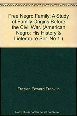 Free Negro Family: A Study of Family Origins Before the Civil War by E. Franklin Frazier