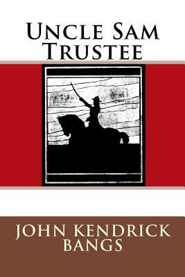 Uncle Sam Trustee by John Kendrick Bangs
