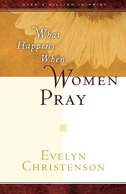 What Happens When Women Pray by Evelyn Carol Christenson