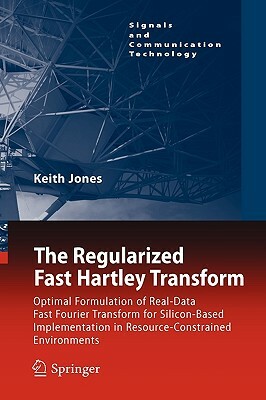 The Regularized Fast Hartley Transform: Optimal Formulation of Real-Data Fast Fourier Transform for Silicon-Based Implementation in Resource-Constrain by Keith Jones