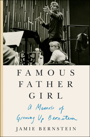 Famous Father Girl: A Memoir of Growing Up Bernstein by Jamie Bernstein