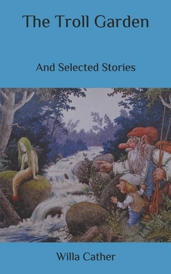 The Troll Garden: And Selected Stories by Willa Cather
