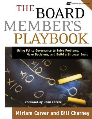 The Board Member's Playbook: Using Policy Governance to Solve Problems, Make Decisions, and Build a Stronger Board [With CDROM] by Miriam Mayhew Carver, Bill Charney