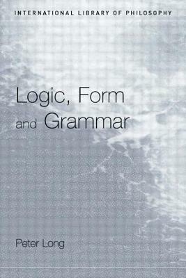 Logic, Form and Grammar by Peter Long