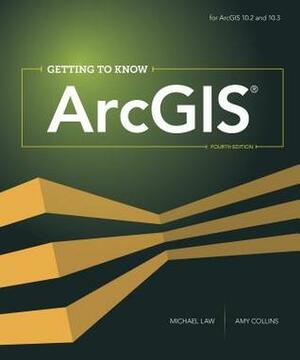 Getting to Know ArcGIS by Michael Law, Amy K. Collins