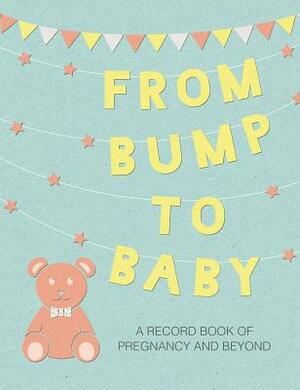 From Bump to Baby: A Record Book of Pregnancy and Beyond by To Be Announced