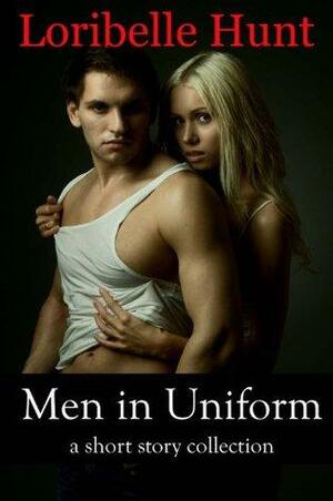 Men In Uniform: A Short Story Collection by Loribelle Hunt