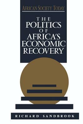 The Politics of Africa's Economic Recovery by Richard Ed Sandbrook