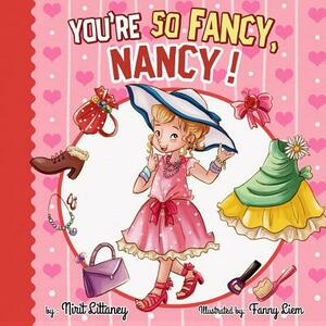 You're so Fancy, Nancy! by Nirit Littaney