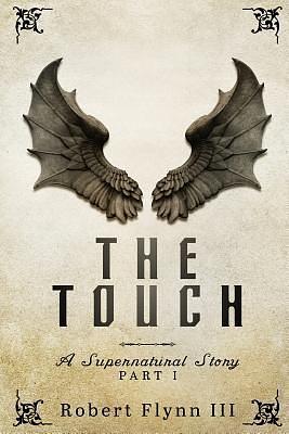 The Touch: A Supernatural Story - Part I by Robert Flynn III, Robert Flynn III