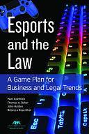 Esports and the Law: A Game Plan for Business and Legal Trends by Rebecca Rosenthal, John T. Holden, Thomas A. Baker, Marc Edelman