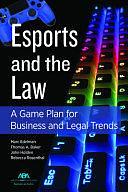 Esports and the Law: A Game Plan for Business and Legal Trends by John T. Holden, Rebecca Rosenthal, Thomas A. Baker, Marc Edelman