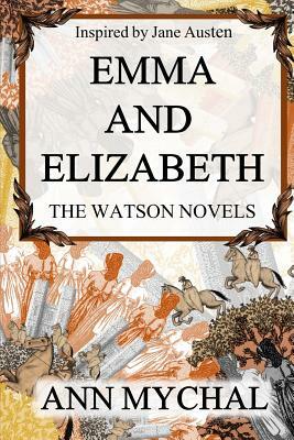 Emma and Elizabeth: A Story Based on 'the Watsons' by Jane Austen by Ann Mychal