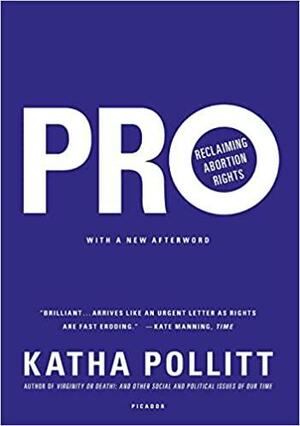 Pro: Reclaiming Abortion Rights by Katha Pollitt