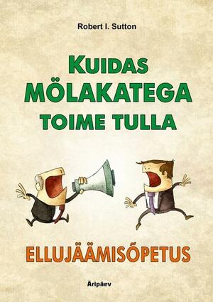 Kuidas mölakatega toime tulla. Ellujäämisõpetus by Vallo Kask, Robert I. Sutton