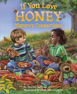 If You Love Honey: Nature's Connections by Martha Sullivan