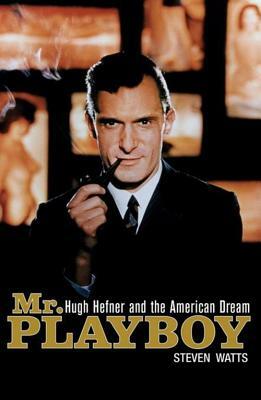 Mr. Playboy: Hugh Hefner and the American Dream by Steven Watts