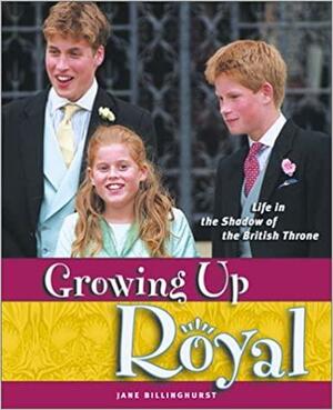 Growing Up Royal: Life in the Shadow of the British Throne by Jane Billinghurst