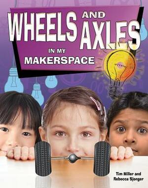 Wheels and Axles in My Makerspace by Tim Miller