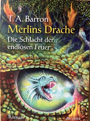 Merlins Drache III: Die Schlacht der endlosen Feuer by T.A. Barron