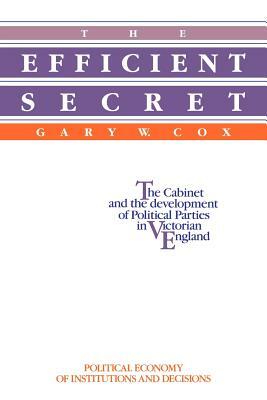 The Efficient Secret: The Cabinet and the Development of Political Parties in Victorian England by Gary W. Cox