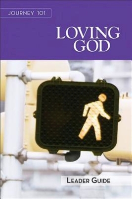 Journey 101: Loving God Leader Guide: Steps to the Life God Intends by Carol Cartmill, Jeff Kirby, Michelle Kirby