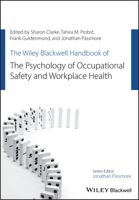 The Wiley Blackwell Handbook of the Psychology of Occupational Safety and Workplace Health by Frank W. Guldenmund, Tahira M. Probst, Sharon Clarke