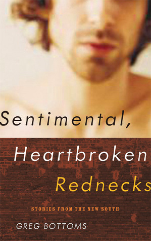 Sentimental, Heartbroken Rednecks: Stories from the New South by Greg Bottoms