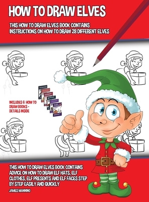 How to Draw Elves (This How to Draw Elves Book Contains Instructions on How to Draw 28 Different Elves): This how to draw elves book contains advice o by James Manning