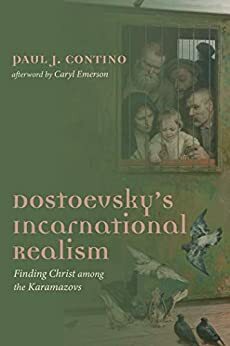 Dostoevsky's Incarnational Realism: Finding Christ among the Karamazovs by Paul J. Contino