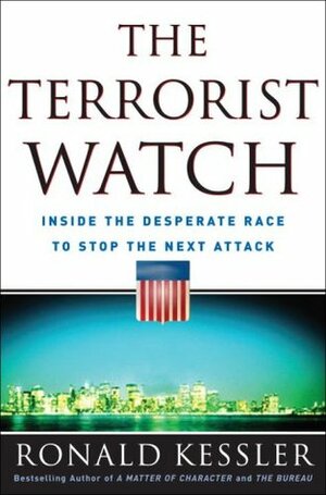 The Terrorist Watch: Inside the Desperate Race to Stop the Next Attack by Ronald Kessler