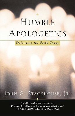 Humble Apologetics: Defending the Faith Today by John G. Jr. Stackhouse