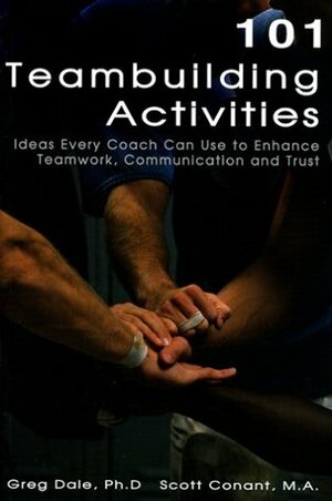 101 Team Building Activities: Ideas Every Coach Can Use to Enhance Teamwork. Communication and Trust by Greg Dale