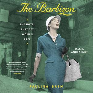 The Barbizon: The Hotel That Set Women Free by Paulina Bren