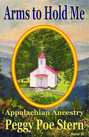 Arms to Hold Me: Appalachian Ancestry by Peggy Poe Stern