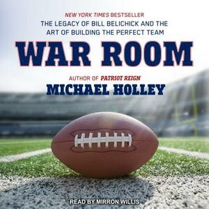 War Room: The Legacy of Bill Belichick and the Art of Building the Perfect Team by Michael Holley