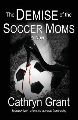 The Demise of the Soccer Moms by Cathryn Grant