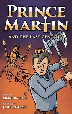 Prince Martin and the Last Centaur: A Tale of Two Brothers, a Courageous Kid, and the Duel for the Desert by Brandon Hale