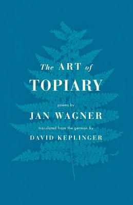 The Art of Topiary: Poems by Jan Wagner